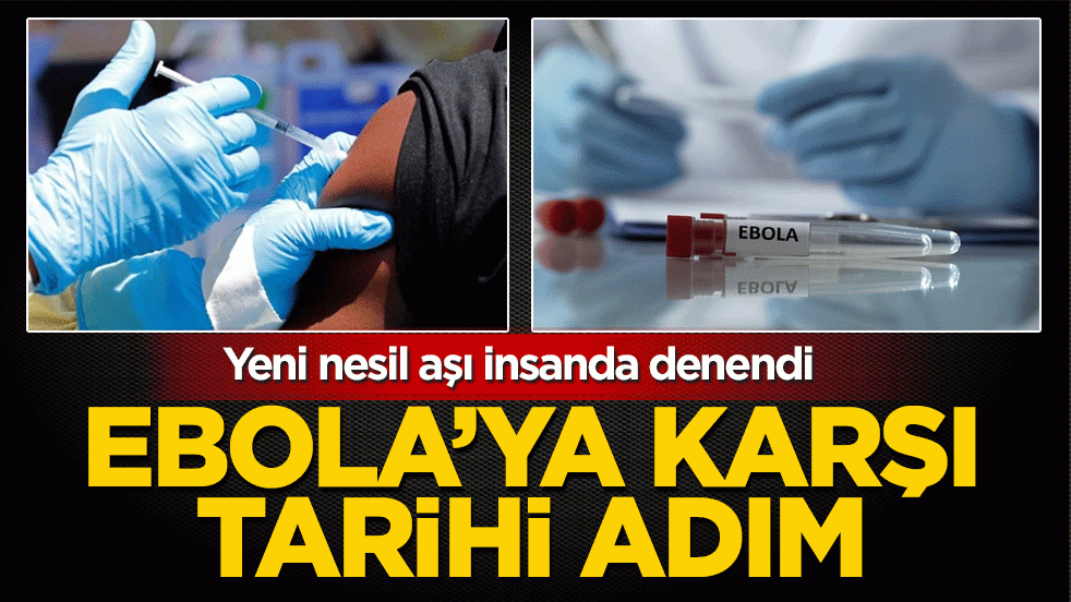 Ebola'ya karşı tarihi adım: Yeni nesil aşı insanda denendi