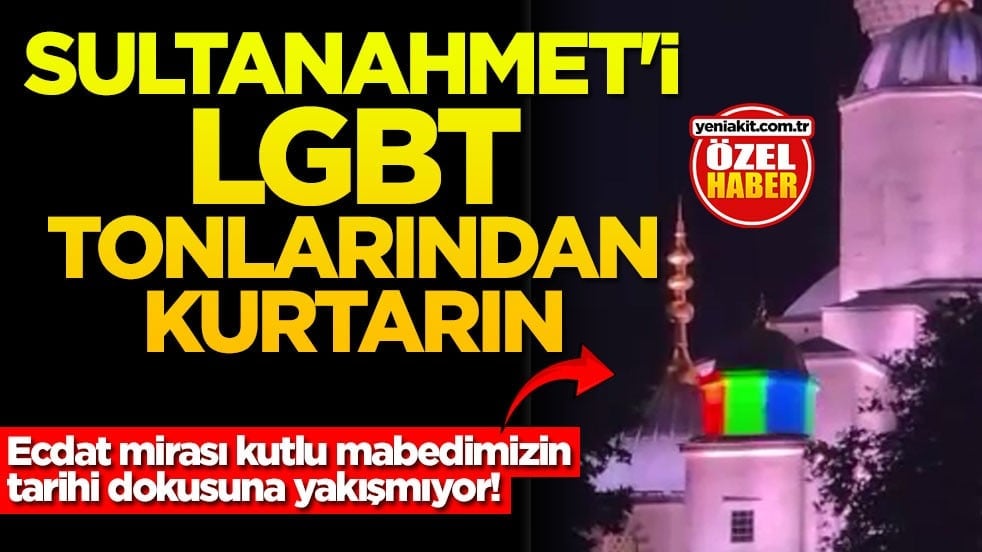 Ecdat mirası kutlu mabedimizin tarihi dokusuna yakışmıyor! Sultanahmet'i LGBT tonlarından kurtarın