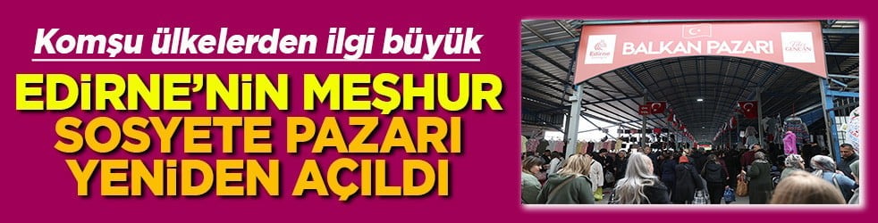 Edirne'nin meşhur sosyete pazarı yeniden açıldı