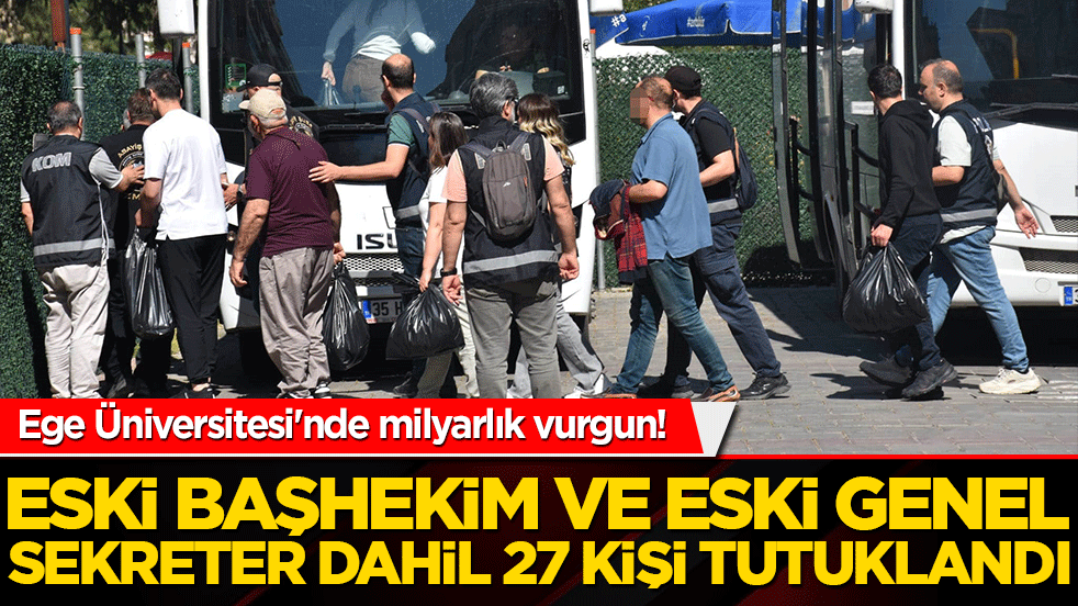 Ege Üniversitesi'nde milyarlık vurgun! Dev kamusal zarara yol açan ihale şebekesine darbe: Eski başhekim ve eski genel sekreter dahil 27 kişi tutuklandı!