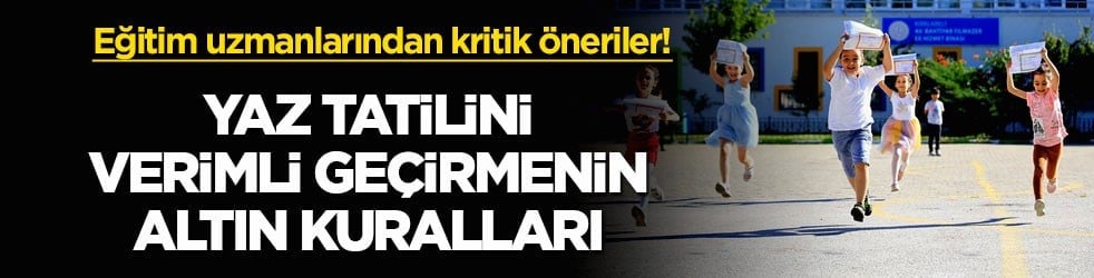 Eğitim uzmanlarından kritik öneriler! Yaz tatilini verimli geçirmenin altın kuralları