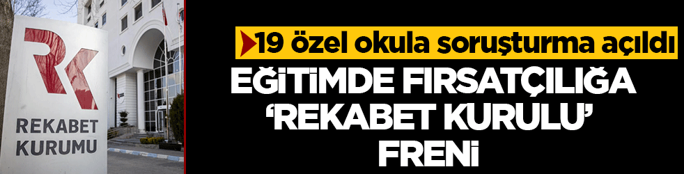 Eğitimde fırsatçılığa 'Rekabet Kurulu' freni: 19 özel okula soruşturma açıldı