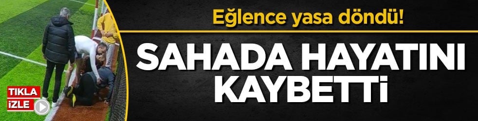 Eğlence yasa döndü! Sahada hayatını kaybetti
