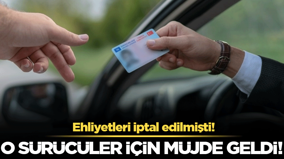 Ehliyetleri iptal edilmişti! O sürücüler için müjde geldi!