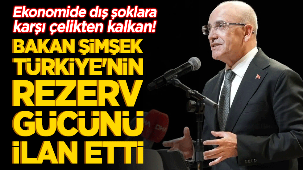 Ekonomide dış şoklara karşı çelikten kalkan! Bakan Mehmet Şimşek zor coğrafyadaki küresel krize karşı Türkiye'nin rezerv gücünü ilan etti!
