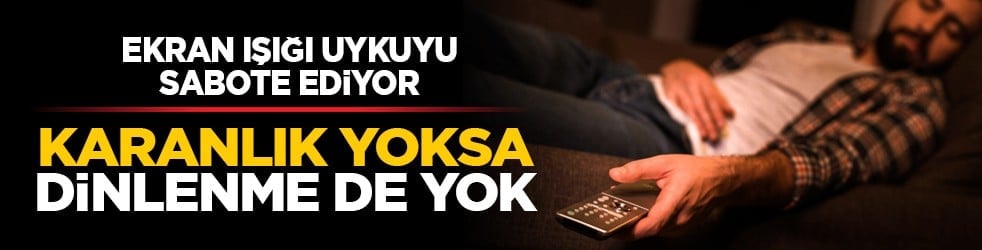 Ekran ışığı uykuyu sabote ediyor: Karanlık yoksa dinlenme de yok