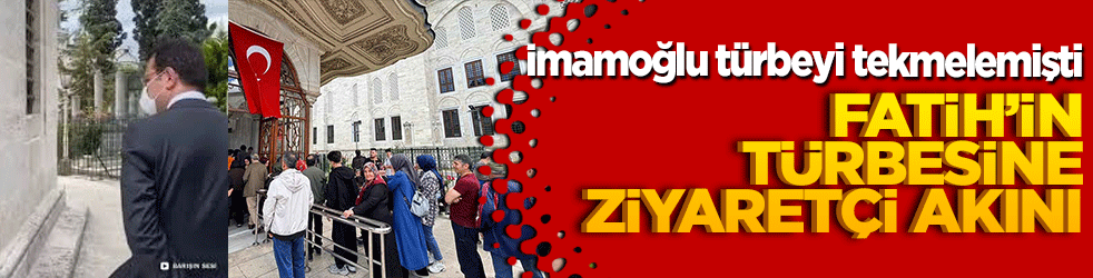 Ekrem İmamoğlu tekmelemişti! Ecdadın huzuruna ziyaretçi akını...