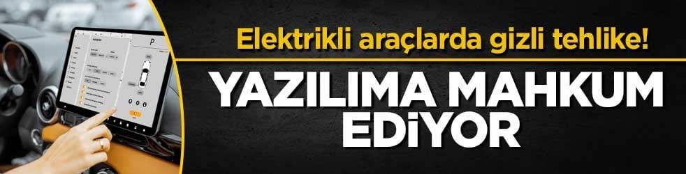 Elektrikli araçlarda gizli tehlike! Yazılıma mahkum ediyor 