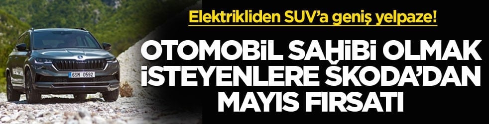 Elektrikliden SUV’a geniş yelpaze! Otomobil sahibi olmak isteyenlere Škoda’dan mayıs fırsatı