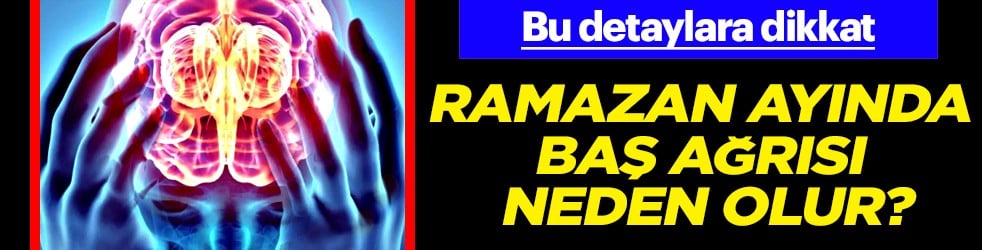 Elektrolit dengesizliği... Ramazan ayında baş ağrısı neden olur? İşte ağrı kesici önerileri...