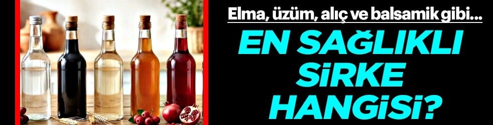 Elma, üzüm, alıç ve balsamik gibi... En sağlıklı sirke hangisi?