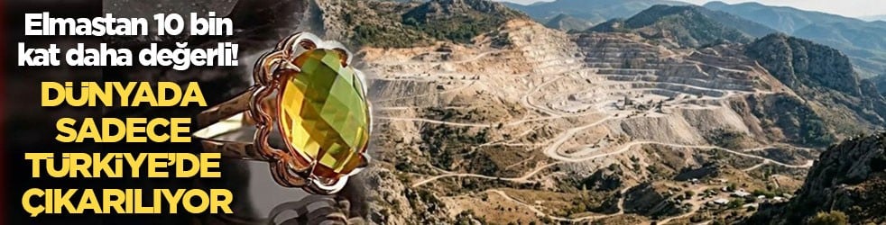 Elmastan 10 bin kat daha değerli! Dünyada sadece Türkiye’de çıkarılıyor