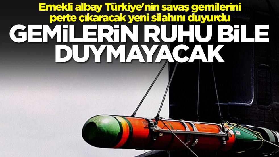 Emekli albay Türkiye'nin savaş gemilerini perte çıkaracak yeni silahını duyurdu: Gemilerin ruhu bile duymayacak