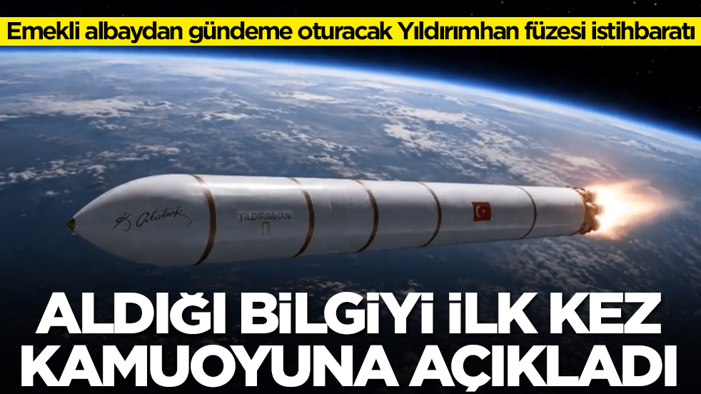 Emekli albaydan gündeme oturacak Yıldırımhan füzesi istihbaratı: Aldığı bilgiyi ilk kez açıkladı