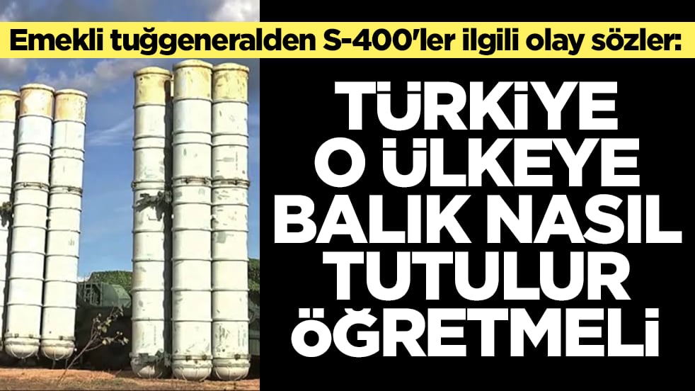 Emekli tuğgeneralden S-400'ler ilgili olay sözler: Türkiye o ülkeye balık nasıl tutulur öğretmeli
