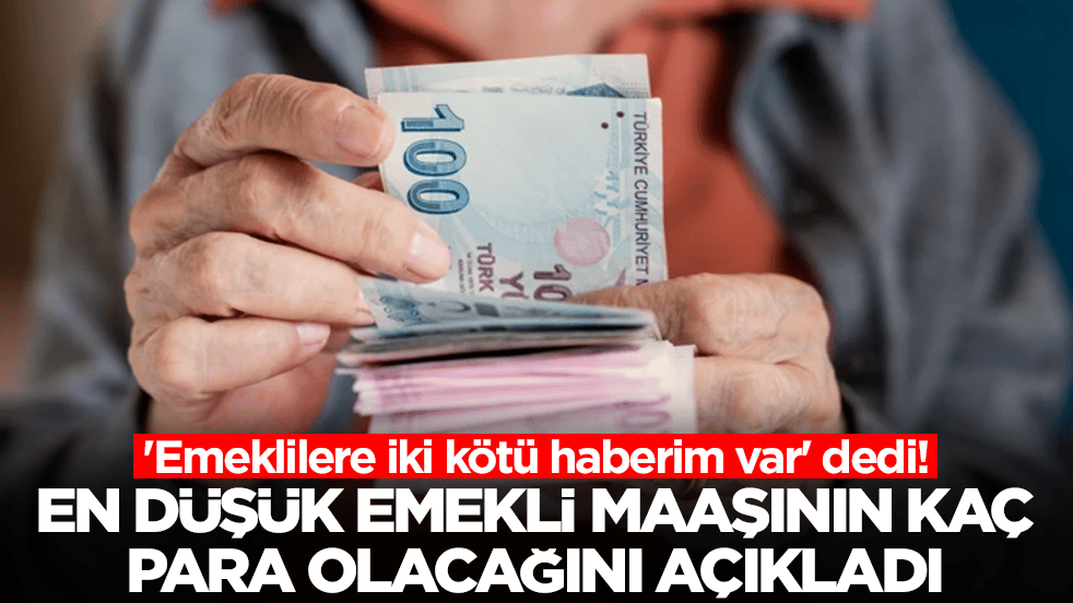 'Emeklilere iki kötü haberim var' dedi: En düşük emekli maaşının kaç para olacağını açıkladı