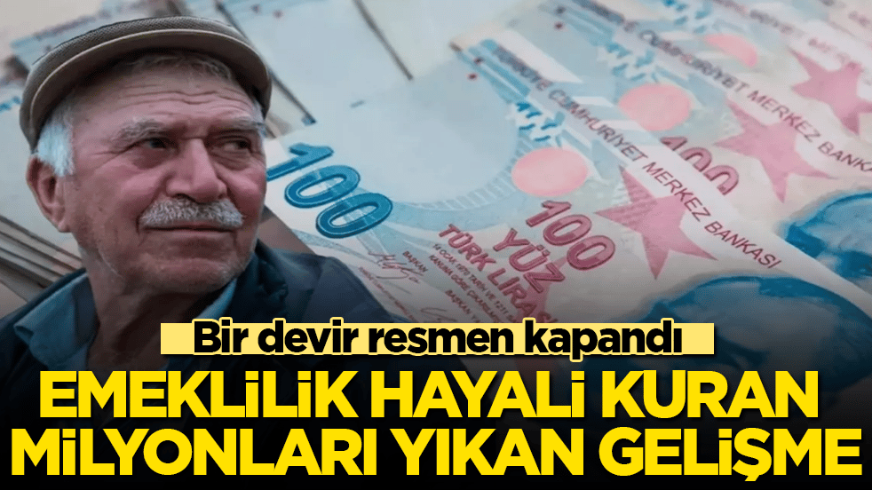 Emeklilik hayali kuran milyonları yıkan gelişme! Bir devir resmen kapandı