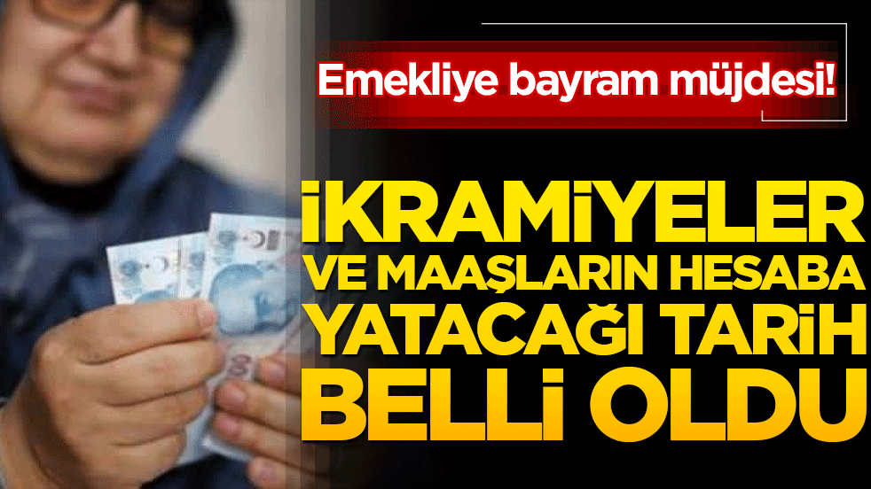 Emekliye bayram müjdesi! İkramiyeler ve maaşların hesaba yatacağı tarih belli oldu