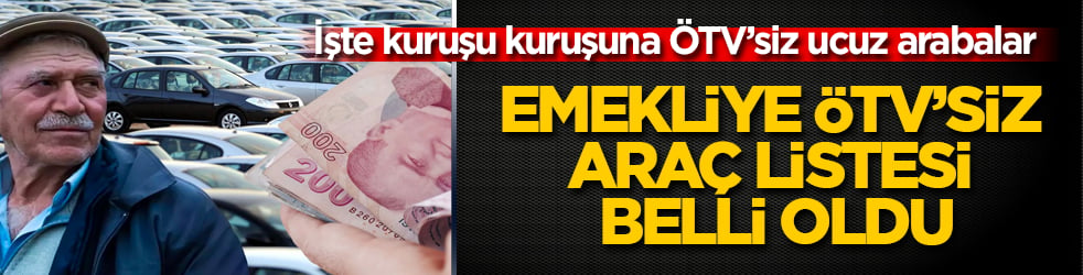 Emekliye ÖTV’siz araç listesi belli oldu! İşte kuruşu kuruşuna ÖTV’siz ucuz arabalar