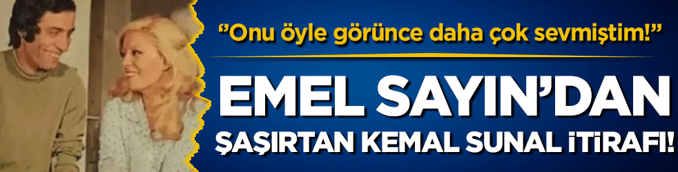 Emel Sayın'dan şaşırtan Kemal Sunal itirafı: 'Onu öyle görünce daha çok sevmiştim''