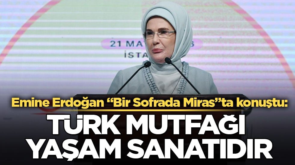 Emine Erdoğan "Bir Sofrada Miras"ta konuştu: Türk mutfağı yaşam sanatıdır