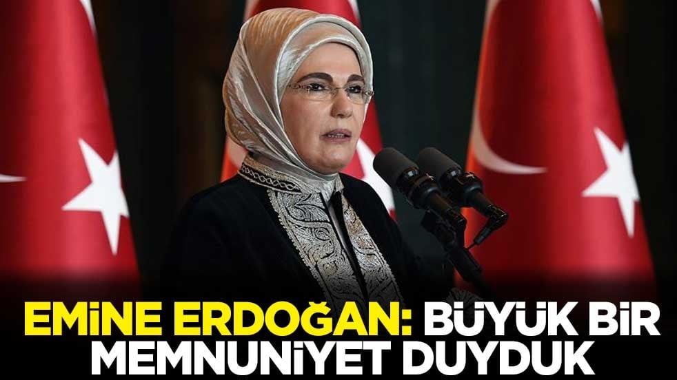 Emine Erdoğan: Büyük bir memnuniyet duyduk