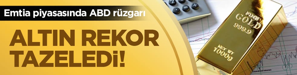 Emtia piyasasında ABD rüzgarı: Altın rekor tazeledi