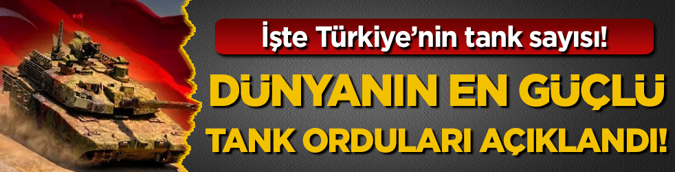 En güçlü tank orduları belli oldu! İşte Türkiye'nin tank sayısı!