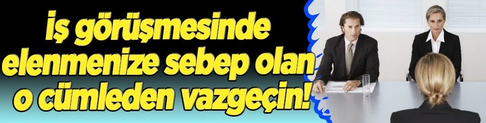 En tuzak dolu soru karşısında... İş görüşmesinde elenmenize sebep olan o cümleden vazgeçin!