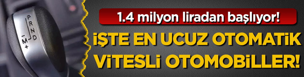 En ucuz otomatik vitesli otomobiller belli oldu! 1.4 milyon liradan başlıyor!