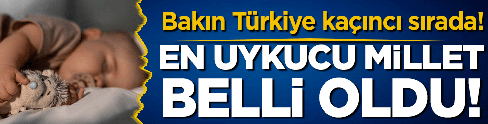 En uykucu millet belli oldu! Bakın Türkiye kaçıncı sırada!