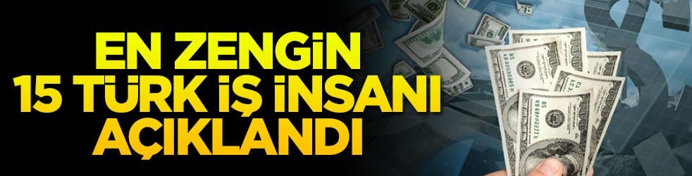 En zengin 15 Türk iş insanı açıklandı