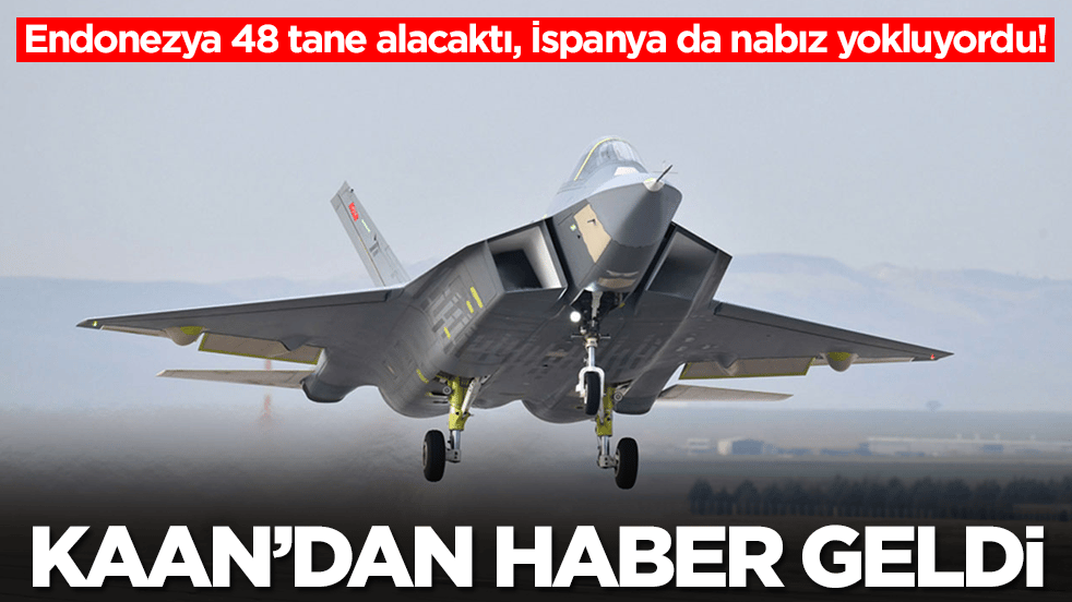 Endonezya 48 tane alacaktı, İspanya da nabız yokluyordu! Ve Kaan'dan merakla beklenen haber geldi