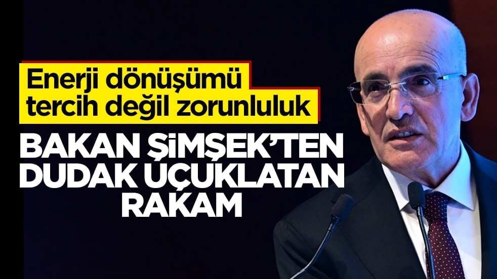 Enerji dönüşümü tercih değil zorunluluk! Bakan Şimşek’ten dudak uçuklatan rakam