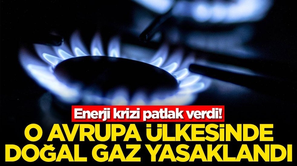 Enerji krizi patlak verdi! O Avrupa ülkesinde doğal gaz yasaklandı