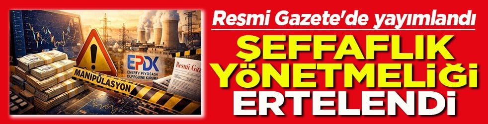 Enerji ve çevresel piyasalara yönelik şeffaflık yönetmeliği ertelendi