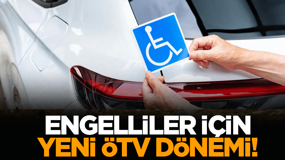 Engelliler için yeni ÖTV dönemi!