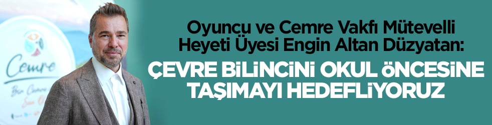 Engin Altan Düzyatan: Çevre bilincini okul öncesine taşımayı hedefliyoruz