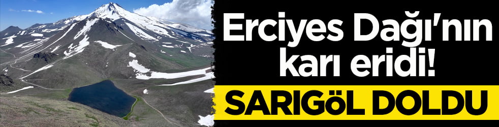 Erciyes Dağı'nın karı eridi! Sarıgöl doldu