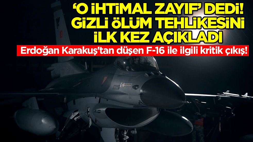 Erdoğan Karakuş'tan düşen F-16 ile ilgili kritik çıkış! 'O ihtimal zayıf' dedi, gizli ölüm tehliksini açıkladı