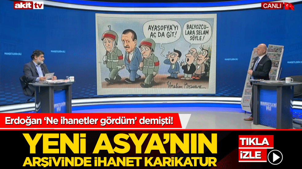 Erdoğan ‘Ne ihanetler gördüm’ demişti! Yeni Asya’nın arşivinde ihanet karikatür
