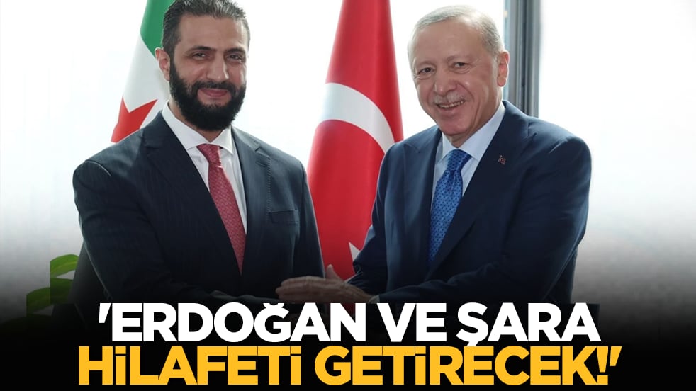 'Erdoğan ve Şara hilafeti getirecek!'