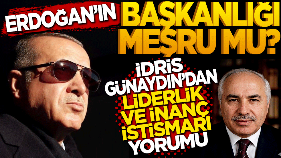 Erdoğan’ın başkanlığı meşru mu? İdris Günaydın’dan liderlik ve inanç istismarı yorumu