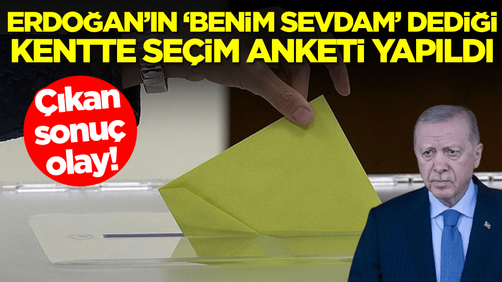Erdoğan’ın ‘Benim sevdam’ dediği kentte seçim anketi yapıldı: Çıkan sonuç olay