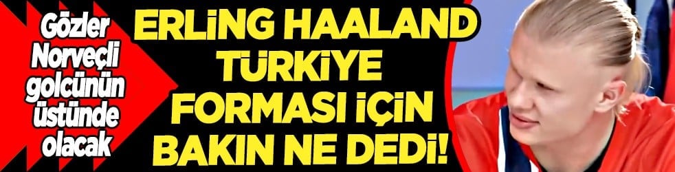 Erling Haaland, Türkiye forması için bakın ne dedi! Sosyal medya yıkıldı...