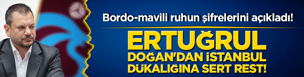 Ertuğrul Doğan'dan İstanbul dükalığına sert rest! Bordo-mavili ruhun şifrelerini açıkladı!