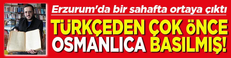 Erzurum'da bir sahafta çıktı Türkçeden önce Osmanlıcası basılmış
