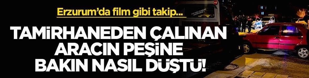 Erzurum’da film gibi takip... Tamirhaneden çalınan aracın peşine bakın nasıl düştü!