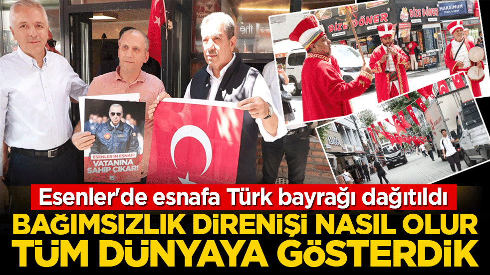 Esenler'de esnafa Türk bayrağı dağıtıldı: Bağımsızlık direnişi nasıl olur, tüm dünyaya gösterdik