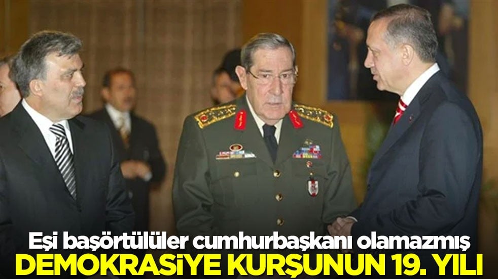 Eşi başörtülüler cumhurbaşkanı olamazmış! Demokrasiye kurşunun 19. Yılı